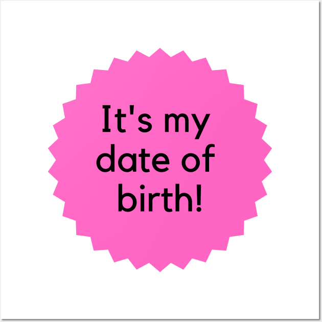 It's my date of birth! Happy Birthday to me! Formal birthday saying- pink Wall Art by C-Dogg